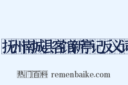 抚州南城县客馆新亭记反义词是什么意思的图片